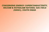 CONSERVING ENERGY– SUPERCONDUCTIVITY, HELIUM & KUTHALAM NATURAL GAS FIELD (ONGC), SOUTH INDIA.