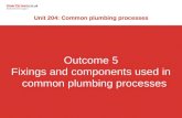Outcome 5 Fixings and components used in common plumbing processes Unit 204: Common plumbing processes.