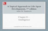 A Topical Approach to Life-Span Development, 7 th edition John W. Santrock Chapter 8 – Intelligence Copyright McGraw-Hill Education, 2014.