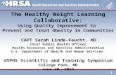 1 The Healthy Weight Learning Collaborative: Using Quality Improvement to Prevent and Treat Obesity in Communities CAPT Sarah Linde-Feucht, MD Chief Public.