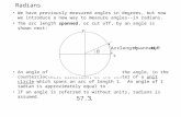 Radians We have previously measured angles in degrees, but now we introduce a new way to measure angles--in radians. The arc length spanned, or cut off,