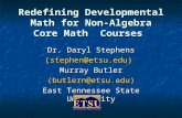 Redefining Developmental Math for Non-Algebra Core Math Courses Dr. Daryl Stephens (stephen@etsu.edu) Murray Butler (butlern@etsu.edu) East Tennessee State.