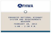 ENHANCED NATIONAL HIGHWAY SYSTEM AND REQUIREMENTS WEBINAR FEBRUARY 20, 2013 1:00 – 2:30 P.M.