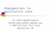 Emergencies in palliative care Dr Pete Nightingale FRCGP,DCH,DTM+H,DRCOG,Cert Med Ed,Cert Pal Care. Macmillan GP.