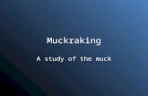 Muckraking A study of the muck. Muckraking The exposing or revealing of corruption in the government or private business to the public.