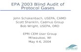 EPA 2003 Blind Audit of Protocol Gases John Schakenbach, USEPA, CAMD Scott Shanklin, Cadmus Group Bob Wright, USEPA, ORD EPRI CEM User Group Milwaukee,