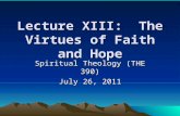 Lecture XIII: The Virtues of Faith and Hope Spiritual Theology (THE 390) July 26, 2011.