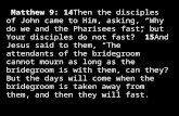 Matthew 9: 14Then the disciples of John came to Him, asking, “Why do we and the Pharisees fast, but Your disciples do not fast?” 15And Jesus said to them,