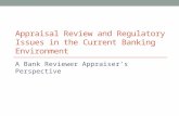 Appraisal Review and Regulatory Issues in the Current Banking Environment A Bank Reviewer Appraiser’s Perspective.