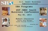U.S. Small Business Administration SBA Programs USF-SBDC Small Business Conference May 01, 2013 Robert Chavarria Senior Area Manager South Florida District.