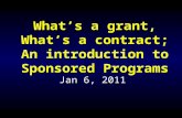 What’s a grant, What’s a contract; An introduction to Sponsored Programs Jan 6, 2011.