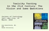 Toxicity Testing in the 21st Century: The Vision and Some Questions Kim Boekelheide, MD, PhD Brown University Society of Toxicology Salt Lake City, UT.