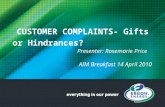 CUSTOMER COMPLAINTS- Gifts or Hindrances? Presenter: Rosemarie Price AIM Breakfast 14 April 2010.