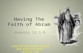 Having The Faith of Abram Genesis 12:1-9 Created by David Turner .