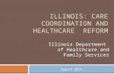 ILLINOIS: CARE COORDINATION AND HEALTHCARE REFORM August 2014 Illinois Department of Healthcare and Family Services.