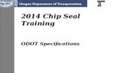 2014 Chip Seal Training ODOT Specifications. Specification Training Purpose Highlight Critical Components of Specifications Differentiate between the.