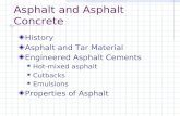 Asphalt and Asphalt Concrete History Asphalt and Tar Material Engineered Asphalt Cements Hot-mixed asphalt Cutbacks Emulsions Properties of Asphalt.