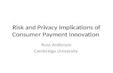 Risk and Privacy Implications of Consumer Payment Innovation Ross Anderson Cambridge University.
