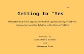Getting to “Yes” Understanding Greek Cypriot and Turkish Cypriot public perceptions, concerning a possible Solution to the Cyprus Problem. Presented by.