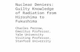 Nuclear Deniers: Guilty Knowledge of Radiation from Hiroshima to Fukushima Charles Perrow, Emeritus Professor, Yale University Visiting Professor, Stanford.