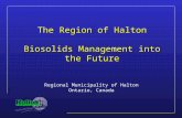 The Region of Halton Biosolids Management into the Future Regional Municipality of Halton Ontario, Canada.