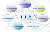 E S P Extra sensory perception PrecognitionAura readingTelepathyTelekinesisPsychokinesisPyrokinesisClairvoyance.
