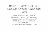 Model Part C/EHDI Coordinated Consent Form Jeff Hoffman, MS, CCC-A National Center for Hearing Assessment and Management EHDI Network Consultant 402-484-0265.