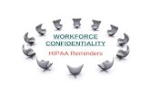 WORKFORCE CONFIDENTIALITY HIPAA Reminders. HIPAA 101 The Health Insurance Portability and Accountability Act (HIPAA) protects patient privacy. HIPAA is.