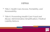 HIPAA Title I: Health Care Access, Portability, and Renewability Title II: Preventing Health Care Fraud and Abuse; Administrative Simplification; Medical.