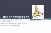 Reconstruction What were the effects of the Civil War? What happened to the South after the Civil War?