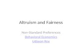 Altruism and Fairness Non-Standard Preferences Behavioral Economics Udayan Roy.
