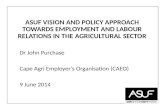 ASUF VISION AND POLICY APPROACH TOWARDS EMPLOYMENT AND LABOUR RELATIONS IN THE AGRICULTURAL SECTOR Dr John Purchase Cape Agri Employer’s Organisation (CAEO)
