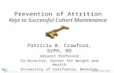 Prevention of Attrition Keys to Successful Cohort Maintenance Patricia B. Crawford, DrPH, RD Adjunct Professor Co-Director, Center for Weight and Health.