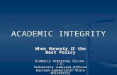 ACADEMIC INTEGRITY When Honesty IS the Best Policy Kimberly Armstrong Silcox, J.D. University Judicial Officer Eastern Connecticut State University.