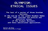 OLYMPISM: ETHICAL ISSUES The last of a series of three Gresham lectures, in the run-up to the London Olympic Games 2012, that consider the ethical and.