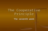 The Cooperative Principle The seventh week. Key points The Cooperative Principle and its maxims The Cooperative Principle and its maxims Conversational.
