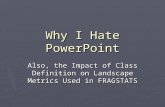 Why I Hate PowerPoint Also, the Impact of Class Definition on Landscape Metrics Used in FRAGSTATS.