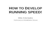 H OW TO D EVELOP RUNNING SPEED! H OW TO D EVELOP RUNNING SPEED! Mike Antoniades Performance & Rehabilitation Director.
