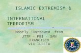 ISLAMIC EXTREMISM & INTERNATIONAL TERRORISM Mostly “Borrowed” from JTTF - FBI - SAN FRANCISCO via ILEETA.
