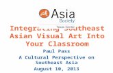 Integrating Southeast Asian Visual Art Into Your Classroom Paul Pass A Cultural Perspective on Southeast Asia August 10, 2013.
