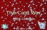 The Cold War 1945-1990ish By Sam Irving BIG Idea: The U.S. and the Soviet Union emerged from WWII as the world’s two superpowers. Differences in politics.