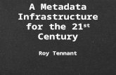 Roy Tennant A Metadata Infrastructure for the 21 st Century.