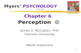 1 Myers’ PSYCHOLOGY (7th Ed) Chapter 6 Perception James A. McCubbin, PhD Clemson University Worth Publishers.