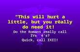 “This will hurt a little, but you really do need it!” Do the Romans really call IVs 4’s? Quick, call IXII!