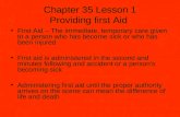 Chapter 35 Lesson 1 Providing first Aid First Aid – The immediate, temporary care given to a person who has become sick or who has been injured First aid.
