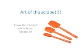 Art of the scrape!!!! Show the internet who’s boss. Scrape it!