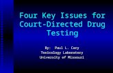 Four Key Issues for Court- Directed Drug Testing By: Paul L. Cary Toxicology Laboratory University of Missouri.
