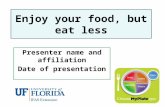 Enjoy your food, but eat less Presenter name and affiliation Date of presentation.
