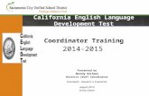 California English Language Development Test Coordinator Training Presented by Melody Hartman District CELDT Coordinator Assessment, Research & Evaluation.