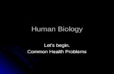 Human Biology Let’s begin. Common Health Problems.